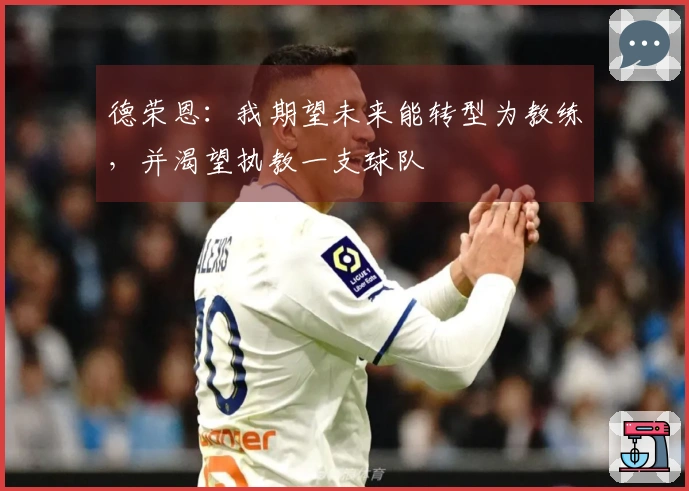 德荣恩：我期望未来能转型为教练，并渴望执教一支球队